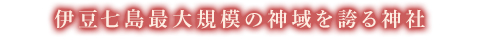 伊豆七島最大規模の神域を誇る神社
